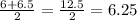 \frac{6+6.5}{2}  = \frac{12.5}{2} = 6.25