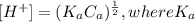 [H^{+} ]= (K_{a} C_{a})^{\frac{1}{2}}, where K_{a}