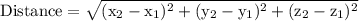 \rm Distance = \sqrt{(x_{2} -x_{1} )^{2} + (y_{2} -y_{1} )^{2} +(z_{2} -z_{1} )^{2} }