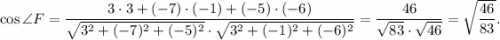 \cos \angle F=\dfrac{3\cdot 3+(-7)\cdot (-1)+(-5)\cdot (-6)}{\sqrt{3^2+(-7)^2+(-5)^2}\cdot \sqrt{3^2+(-1)^2+(-6)^2}}=\dfrac{46}{\sqrt{83} \cdot \sqrt{46} }=\sqrt{\dfrac{46}{83}}.