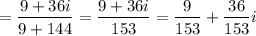=\displaystyle{ \frac{9+36i}{9+144}= \frac{9+36i}{153}= \frac{9}{153}+ \frac{36}{153}i