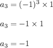 a_ 3 =(-1)^3 \times 1\\&#10;\\&#10;a_3=-1\times 1\\&#10;\\&#10;a_3=-1