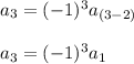 a_ 3 =(-1)^3a _{(3-2)}\\&#10;\\&#10;a_ 3 =(-1)^3 a _{1}