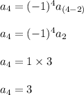 a_ 4 =(-1)^4a _{(4-2)}\\&#10;\\&#10;a_ 4 =(-1)^4 a _{2}\\&#10;\\&#10;a_4= 1\times 3\\&#10;\\&#10;a_4=3