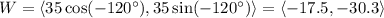 W=\langle35\cos(-120^\circ),35\sin(-120^\circ)\rangle=\langle-17.5,-30.3\rangle