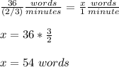 \frac{36}{(2/3)} \frac{words}{minutes} =\frac{x}{1} \frac{words}{minute}\\ \\x=36*\frac{3}{2}\\ \\x= 54\ words