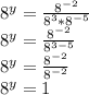 8^y=\frac{8^{-2}}{8^3*8^{-5}}\\8^y=\frac{8^{-2}}{8^{3-5}}\\8^y=\frac{8^{-2}}{8^{-2}}\\8^y=1