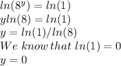 ln(8^y)=ln(1)\\yln(8)=ln(1)\\y= ln(1)/ln(8)\\We\,\,know\,that\,\,ln(1) =0\\y=0