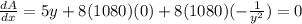 \frac{dA}{dx}=5y+8(1080)(0)+8(1080)(-\frac{1}{y^{2}})=0