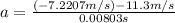 a=\frac{(-7.2207 m/s)-11.3 m/s}{0.00803 s}