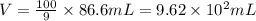 V=\frac{100}{9}\times 86.6 mL=9.62\times 10^{2} mL