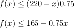 f(x)\leq (220-x)0.75\\&#10;\\&#10;f(x)\leq 165-0.75x