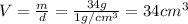 V=\frac{m}{d}=\frac{34 g}{1 g/cm^{3}}=34 cm^{3}