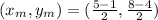 (x_{m},y_{m} )  = (\frac{5-1}{2}  ,\frac{8-4 }{2})