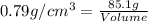 0.79g/cm^3=\frac{85.1g}{Volume}