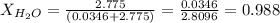 X_{H_{2}O} = \frac{2.775}{(0.0346 + 2.775)} = \frac{0.0346}{2.8096} = 0.988