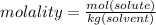 molality = \frac{mol (solute)}{kg (solvent)}