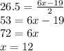 26.5= \frac{6x-19}{2}&#10;\\&#10;53 = 6x-19&#10;\\&#10;72 = 6x&#10;\\&#10;x = 12