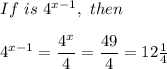 If\ is\ 4^{x-1},\ then\\\\4^{x-1}=\dfrac{4^x}{4}=\dfrac{49}{4}=12\frac{1}{4}