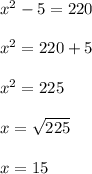 x^{2} -5= 220 \\ \\ x^{2}= 220+5 \\\\x^{2} =225 \\\\x=\sqrt{225} \\ \\x=15