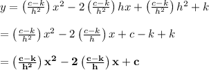 y=\left(\frac{c-k}{h^2}\right)x^2-2\left(\frac{c-k}{h^2}\right)hx+\left(\frac{c-k}{h^2}\right)h^2+k \\  \\ =\left(\frac{c-k}{h^2}\right)x^2-2\left(\frac{c-k}{h}\right)x+c-k+k \\  \\ =\bold{\left(\frac{c-k}{h^2}\right)x^2-2\left(\frac{c-k}{h}\right)x+c}