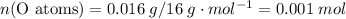 n(\text{O atoms}) = 0.016 \; g  / 16 \; g \cdot mol^{-1}= 0.001 \; mol