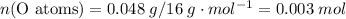 n(\text{O atoms}) = 0.048 \; g  / 16 \; g \cdot mol^{-1}= 0.003 \; mol