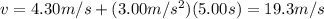 v=4.30 m/s + (3.00 m/s^2)(5.00 s)=19.3 m/s