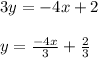 3y =-4x +2\\\\y = \frac{-4x}{3} + \frac{2}{3}