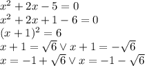 x^2+2x-5=0\\ x^2+2x+1-6=0\\ (x+1)^2=6\\ x+1=\sqrt6 \vee x+1=-\sqrt6\\ x=-1+\sqrt6 \vee x=-1-\sqrt6