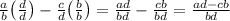 \frac{a}{b}\big(\frac{d}{d}\big)-\frac{c}{d}\big(\frac{b}{b}\big)=\frac{ad}{bd}-\frac{cb}{bd}   =\frac{ad-cb}{bd}