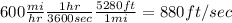 600\frac{mi}{hr}\frac{1hr}{3600sec}\frac{5280ft}{1mi}=   880 ft/sec