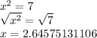 &#10;x^2=7 \\ \sqrt{x^2}= \sqrt7 \\ x= 2.64575131106