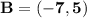 \mathbf{B = (-7,5)}