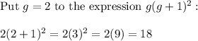 \text{Put}\ g=2\ \text{to the expression}\ g(g+1)^2:\\\\2(2+1)^2=2(3)^2=2(9)=18