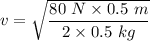 v=\sqrt{\dfrac{80\ N\times 0.5\ m}{2\times 0.5\ kg}}
