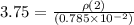 3.75 = \frac{ \rho (2)}{(0.785\times 10^{-2})}
