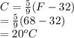 C=\frac{5}{9}  (F-32)\\   =\frac{5}{9} (68-32)\\  = 20^o C