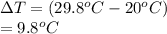 \Delta T = (29.8^oC - 20^oC)\\  =9.8 ^oC