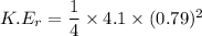 K.E_{r}=\dfrac{1}{4}\times4.1\times(0.79)^2