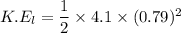 K.E_{l}=\dfrac{1}{2}\times4.1\times(0.79)^2