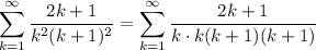 \displaystyle \sum^\infty_{k = 1} \frac{2k + 1}{k^2(k + 1)^2} = \sum^\infty_{k = 1} \frac{2k + 1}{k \cdot k(k + 1)(k + 1)}