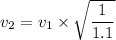 v_{2}=v_{1}\times\sqrt{\dfrac{1}{1.1}}