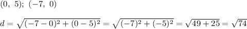 (0,\ 5);\ (-7,\ 0)\\\\d=\sqrt{(-7-0)^2+(0-5)^2}=\sqrt{(-7)^2+(-5)^2}=\sqrt{49+25}=\sqrt{74}