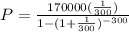 P=\frac{170000(\frac{1}{300})}{1-(1+\frac{1}{300})^{-300}}