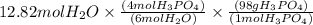 12.82 mol H_2 O \times \frac {(4mol H_3 PO_4)}{(6molH_2 O)} \times \frac {(98gH_3 PO_4)}{(1mol H_3 PO_4 )}