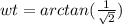 wt=arctan( { \frac{1}{ \sqrt{2} } )
