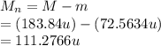 M_n = M - m\\  = (183.84 u)-(72.5634 u)\\ = 111.2766u