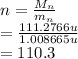 n =\frac{M_n}{m_n}\\  =\frac{111.2766u}{1.008665u}  \\ =110.3