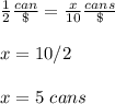 \frac{1}{2}\frac{can}{\$}=\frac{x}{10}\frac{cans}{\$}\\\\x=10/2\\\\x=5\ cans